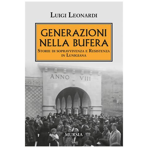 Luigi Leonardi - Generazioni nella bufera. Storie di sopravvivenza e resistenza in Lunigiana - Foto 1