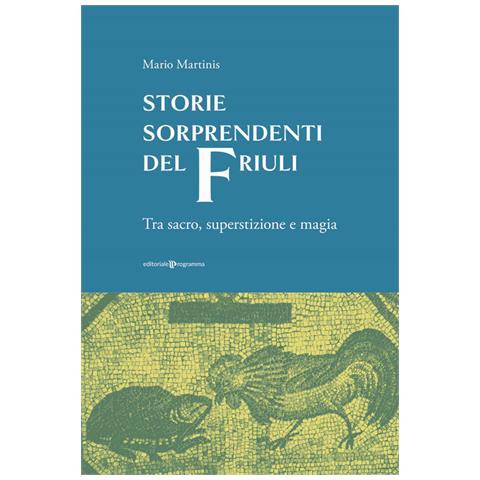 Mario Martinis - Storie Sorprendenti Del Friuli. Tra Sacro, Superstizione E Magia - Foto 2