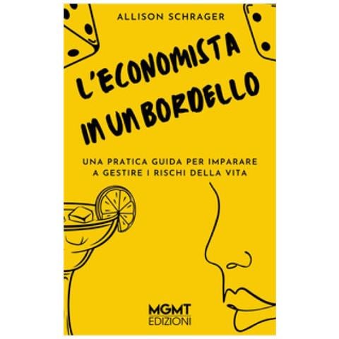 Allison Schrager - L'economista In Un Bordello. Una Pratica Guida Per Imparare A Gestire I Pericoli Della Vita - Foto 1
