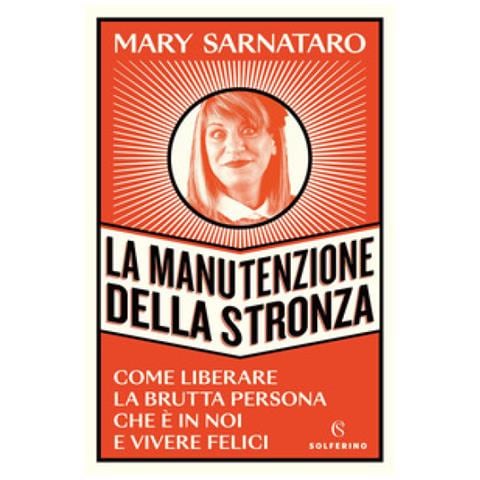 Mary Sarnataro - La Manutenzione Della Stronza. Come Liberare La Brutta Persona Che È In Noi E Vivere Felici - Foto 1