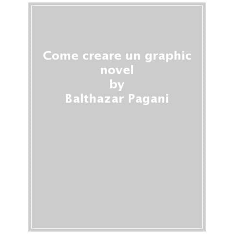 Balthazar Pagani - Come Creare Un Graphic Novel - Foto 1