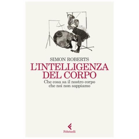Simon Roberts - L'intelligenza Del Corpo. Che Cosa Sa Il Nostro Corpo Che Noi Non Sappiamo - Foto 1