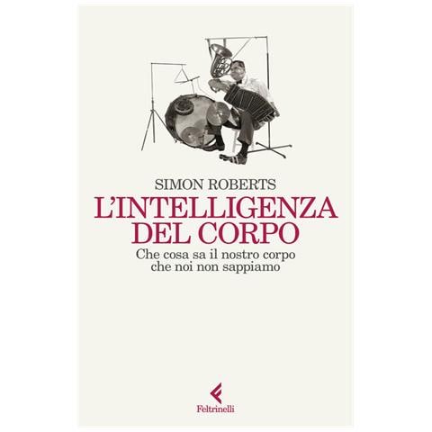Simon Roberts - L'intelligenza Del Corpo. Che Cosa Sa Il Nostro Corpo Che Noi Non Sappiamo - Foto 2
