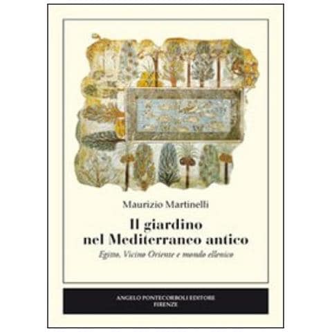 Maurizio Martinelli - Il giardino nel Mediterraneo antico. Egitto, Vicino Oriente e mondo ellenico - Foto 2