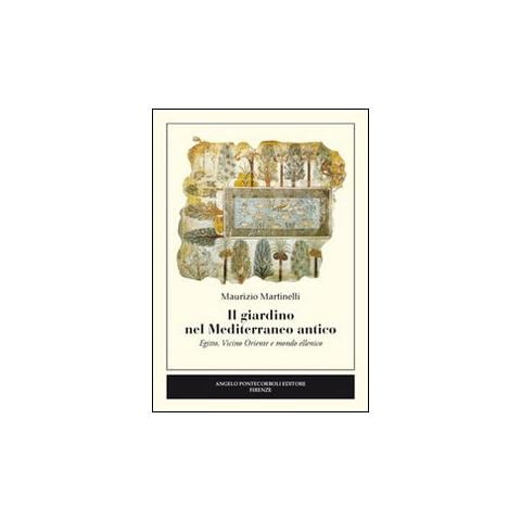 Maurizio Martinelli - Il giardino nel Mediterraneo antico. Egitto, Vicino Oriente e mondo ellenico - Foto 1