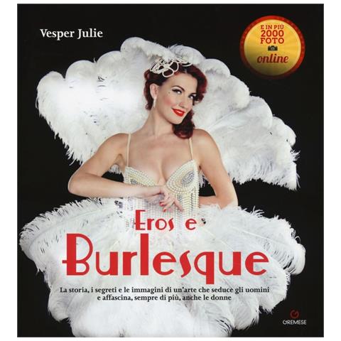 Julie Vesper - Eros e burlesque. La storia, i segreti e le immagini di un'arte che seduce gli uomini e affascina, sempre di più, anche le donne - Foto 2