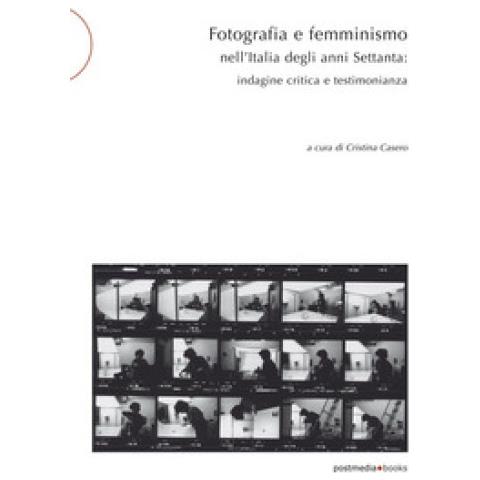Cristina Casero - Fotografia e femminismo nell'Italia degli anni Settanta. Rispecchiamento, indagine critica e testimonianza - Foto 1