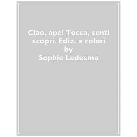 Sophie Ledesma - Ciao, ape! Tocca, senti & scopri. Ediz. a colori - Foto 1