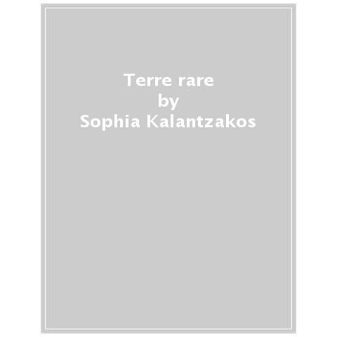 Sophia Kalantzakos - Terre Rare. La Cina E La Geopolitica Dei Minerali Strategici - Foto 1