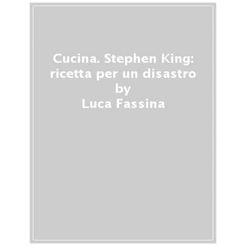 Luca Fassina - Cucina. Stephen King: Ricetta Per Un Disastro - Foto 1
