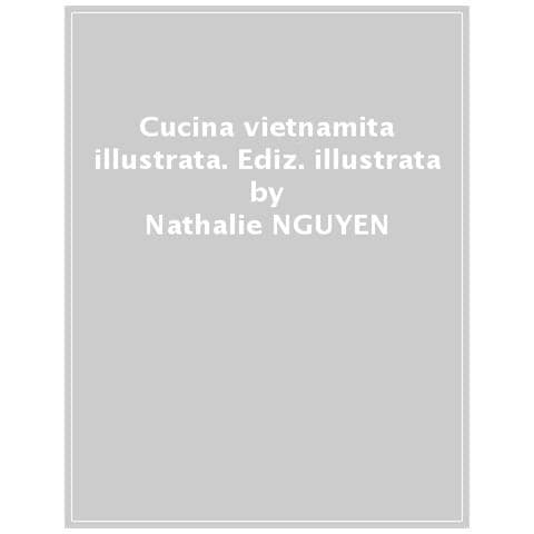 Nathalie Nguyen, Melody Ung - Cucina Vietnamita Illustrata. Le Ricette E Le Curiosità Per Conoscere Tutto Sulla Cultura Gastronomica Del Vietnam. Ediz. A Colori - Foto 1