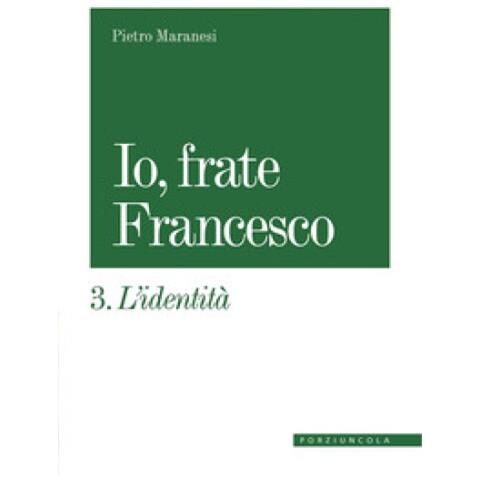 Pietro Maranesi - Io, Frate Francesco. 3: L' Identità - Foto 1
