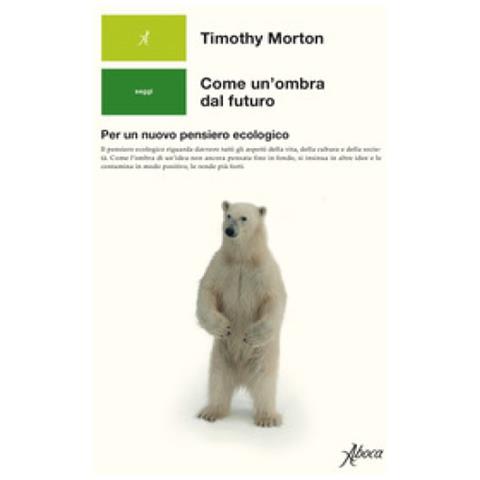 Timothy Morton - Come Un'ombra Dal Futuro. Per Un Nuovo Pensiero Ecologico - Foto 1