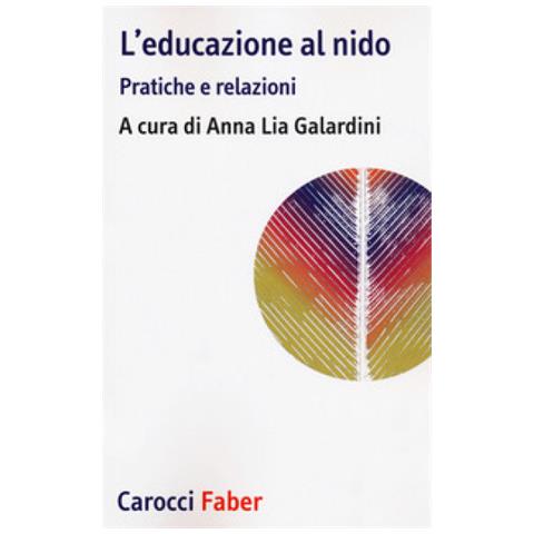 Anna Lia Galardini - L'educazione al nido. Pratiche e relazioni - Foto 1