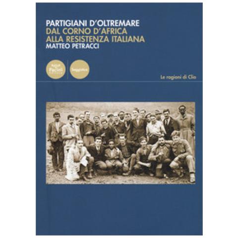 Matteo Petracci - Partigiani D'oltremare. Dal Corno D'africa Alla Resistenza Italiana - Foto 1
