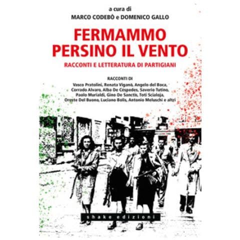 Marco Codebò - Fermammo persino il vento. Racconti e letteratura di partigiani - Foto 1