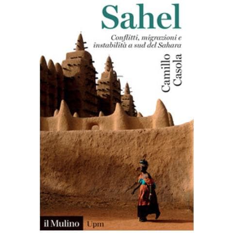 Camillo Casola - Sahel. Conflitti, Migrazioni E Instabilità A Sud Del Sahara - Foto 1