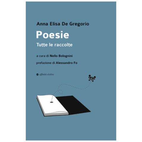 Anna Elisa De Gregorio - Poesie. Tutte Le Raccolte - Foto 1