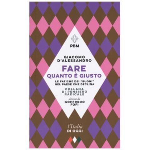Giacomo D'alessandro - Fare Quanto È Giusto. Le Fatiche Dei «buoni» Nel Paese Che Declina - Foto 1