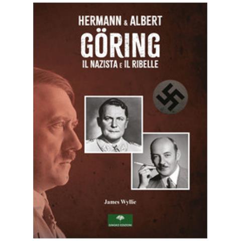 James Wyllie - Hermann &amp. Albert Göring. Il Nazista E Il Ribelle - Foto 1