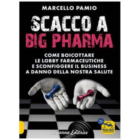 Marcello Pamio - Scacco A Big Pharma. Come Boicottare Le Lobby Farmaceutiche E Sconfiggere Il Business A Danno Della Nostra Salute - Foto 1