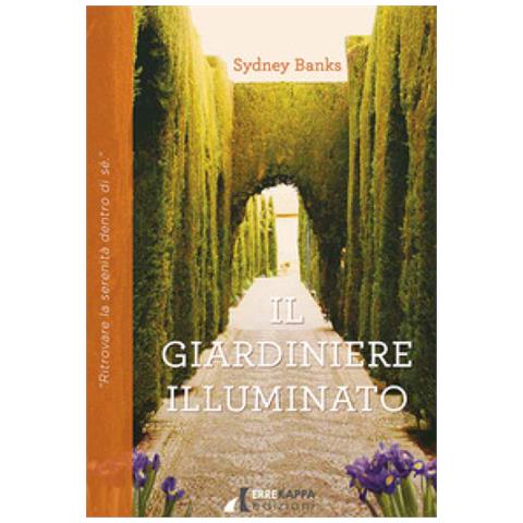 Sydney Banks - Il Giardiniere Illuminato. Ritrovare La Serenità Dentro Di Sé - Foto 1