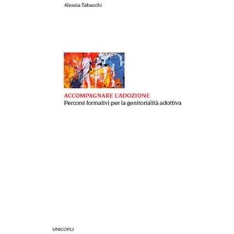 Alessia Tabacchi - Accompagnare L'adozione. Percorsi Formativi Per La Genitorialità Adottiva - Foto 1