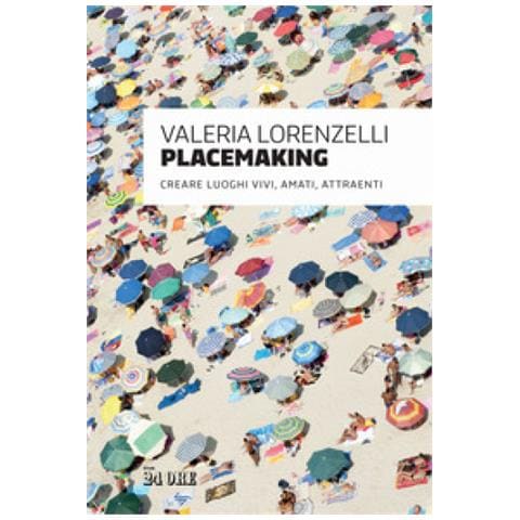 Valeria Lorenzelli - Placemaking. Creare Luoghi Vivi, Amati, Attraenti - Foto 1