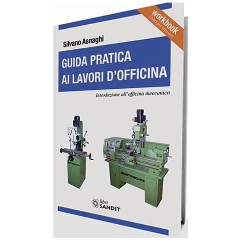 Silvano L. Asnaghi - Guida pratica ai lavori d'officina. Introduzione all'officina meccanica - Foto 1