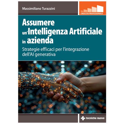 Massimiliano Turazzini - Assumere un'Intelligenza Artificiale in azienda. Strategie efficaci per l'integrazione dell'AI generativa - Foto 1