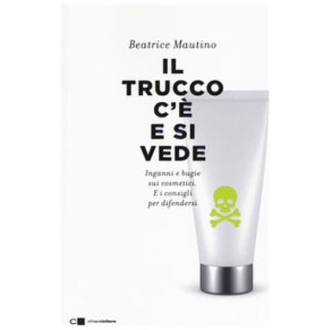 Beatrice Mautino - Il trucco c'è e si vede. Inganni e bugie sui cosmetici. E i consigli per difendersi - Foto 1