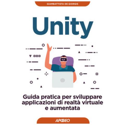 Giambattista De Giorgis - Unity. Guida pratica per sviluppare applicazioni di realtà virtuale e aumentata - Foto 1