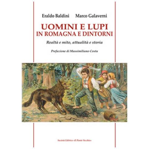 Eraldo Baldini - Uomini e lupi in Romagna e dintorni. Realtà e mito, attualità e storia - Foto 1