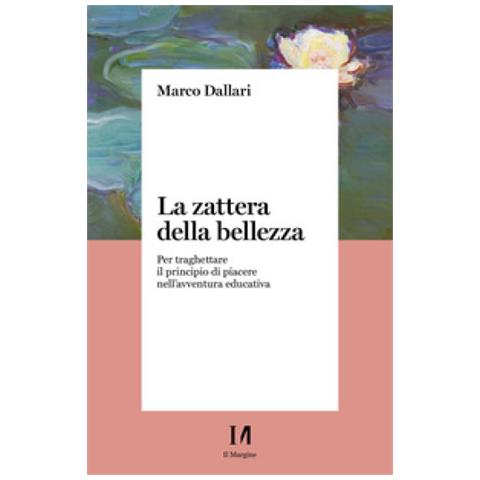 Marco Dallari - La Zattera Della Bellezza. Per Traghettare Il Principio Di Piacere Nell'avventura Educativa - Foto 1