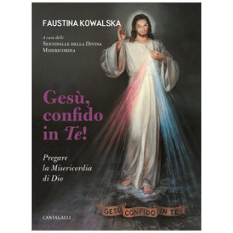 Maria Faustina Kowalska - Gesù, Confido In Te! Pregare La Misericordia Di Dio - Foto 1