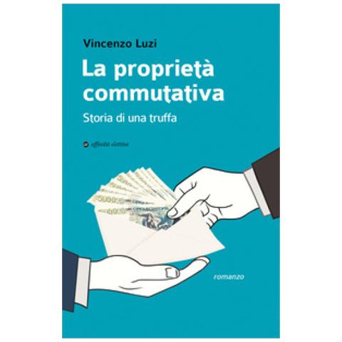 Vincenzo Luzi - La Proprietà Commutativa. Storia Di Una Truffa - Foto 1