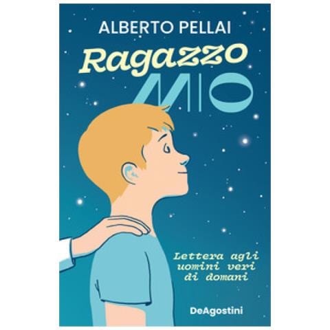 Alberto Pellai - Ragazzo mio. Lettera agli uomini veri di domani - Foto 1