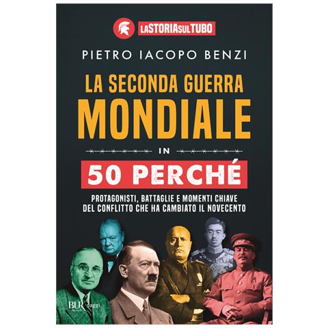 Pietro Iacopo Benzi - La seconda guerra mondiale in 50 perché. Protagonisti, battaglie e momenti chiave del conflitto che ha cambiato il Novecento - Foto 1
