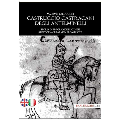 Massimo Baldocchi - Castruccio Castracani degli Antelminelli. Storia di un grande lucchese. Story of a great man from Lucca. Ediz. bilingue - Foto 1