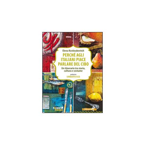 Elena Kostioukovitch - Perché agli italiani piace parlare del cibo. Un itinerario tra storia, cultura e costume - Foto 1