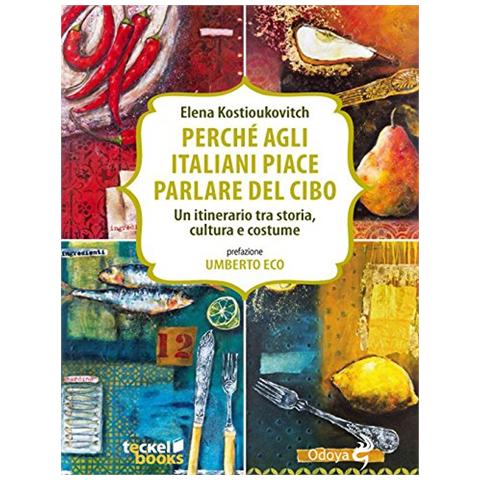 Elena Kostioukovitch - Perché agli italiani piace parlare del cibo. Un itinerario tra storia, cultura e costume - Foto 2