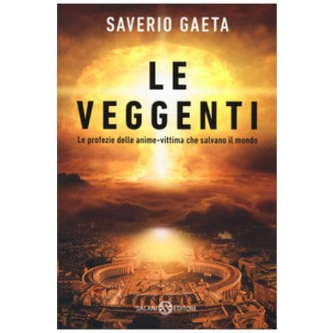 Saverio Gaeta - Le veggenti. Le profezie delle anime-vittima che salvano il mondo - Foto 1