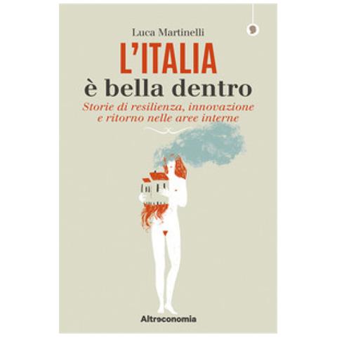 Luca Martinelli - L'italia È Bella Dentro. Storie Di Resilienza, Innovazione E Ritorno Nelle Aree Interne - Foto 1