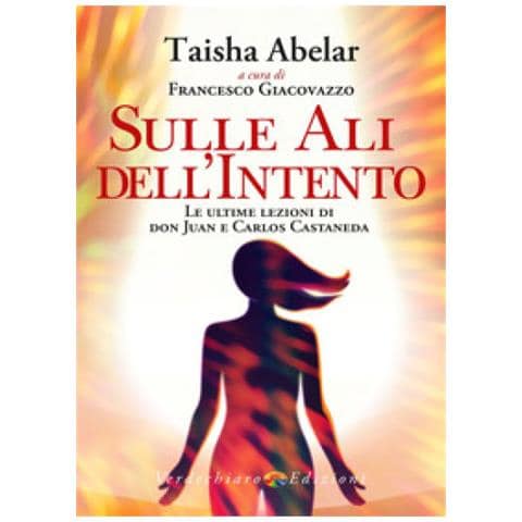Taisha Abelar - Sulle Ali Dell'intento. Le Ultime Lezioni Di Don Juan E Carlos Castaneda - Foto 1