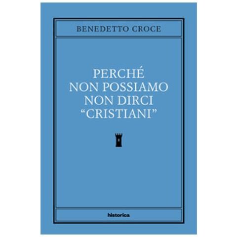 Benedetto Croce - Perché Non Possiamo Non Dirci Cristiani - Foto 1