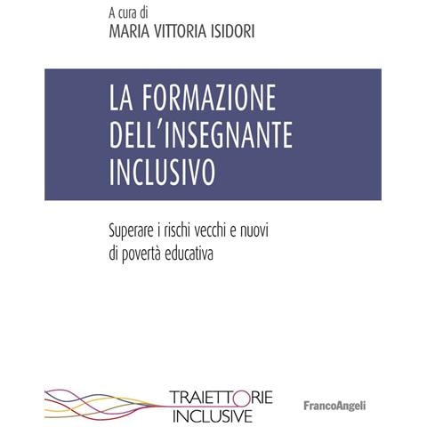 Maria Vittoria Isidori - La formazione dell'insegnante inclusivo. Superare i rischi vecchi e nuovi di povertà educativa - Foto 1