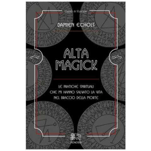 Damien Echols - Alta Magick. Le Pratiche Spirituali Che Mi Hanno Salvato La Vita Nel Braccio Della Morte - Foto 1