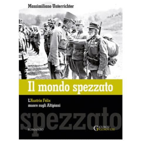 Massimiliano Unterrichter - Il Mondo Spezzato. L'austria Felix Muore Sugli Altipiani. Nuova Ediz. - Foto 1