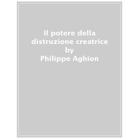 Philippe Aghion - Il potere della distruzione creatrice. Innovazione, crescita e futuro del capitalismo - Foto 1