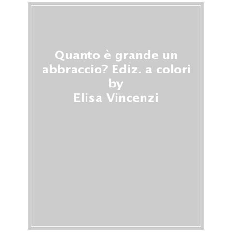 Elisa Vincenzi - Quanto È Grande Un Abbraccio? Inbook. Ediz. A Colori - Foto 1